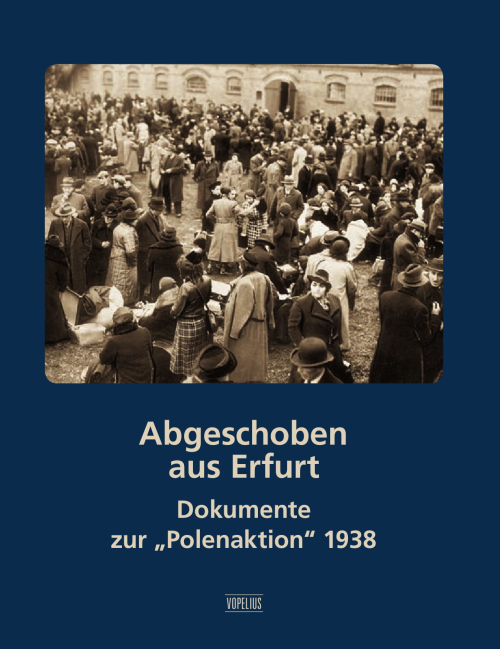 Abgeschoben aus Erfurt. Dokumente zur „Polenaktion“ 1938