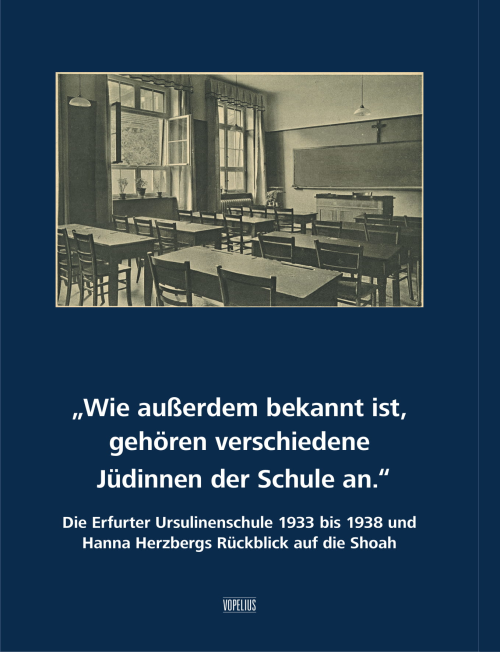 „Wie außerdem bekannt ist, gehören verschiedene Jüdinnen der Schule an.“ Die Erfurter Ursulinenschule 1933 bis 1938 und Hanna Herzbergs Rückblick auf die Shoah